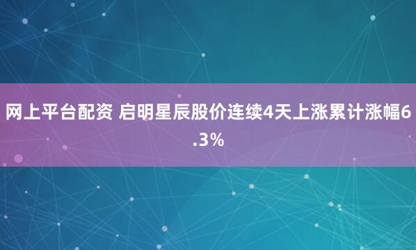 网上平台配资 启明星辰股价连续4天上涨累计涨幅6.3%